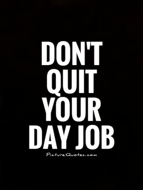 dont-quit-your-day-job-quote-1